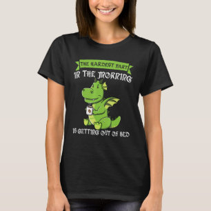 The Hardest Part Is Getting Out Of Bed Dinos Drink T-Shirt