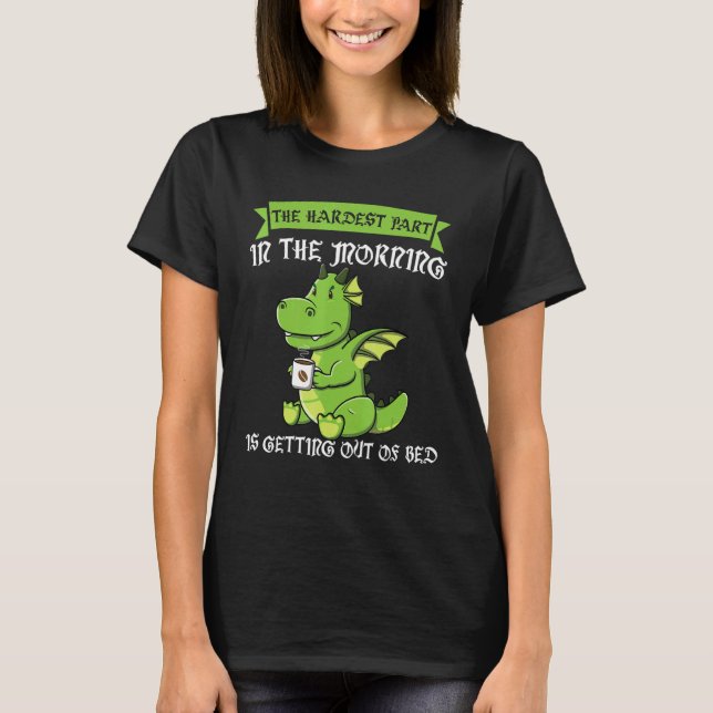 The Hardest Part Is Getting Out Of Bed Dinos Drink T-Shirt (Front)