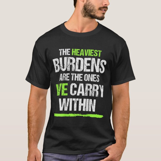 The Heaviest Burdens Are The Ones We Carry Within  T-Shirt (Front)
