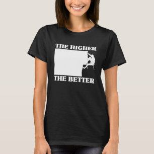 The Higher The Better Climber Sport Climbing Bould T-Shirt