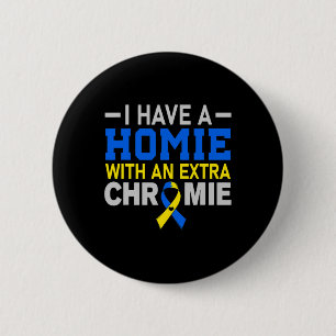 The Homie With Extra Chromie Down Syndrome Awarene 6 Cm Round Badge