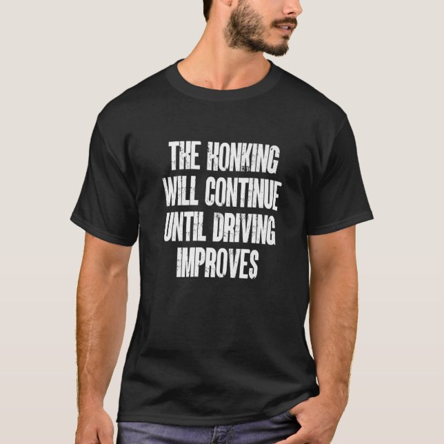 The Honking Will Continue Until Driving Improves R T-Shirt (Front)