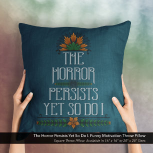 The Horror Persists, Yet So Do I Funny Motivation Cushion