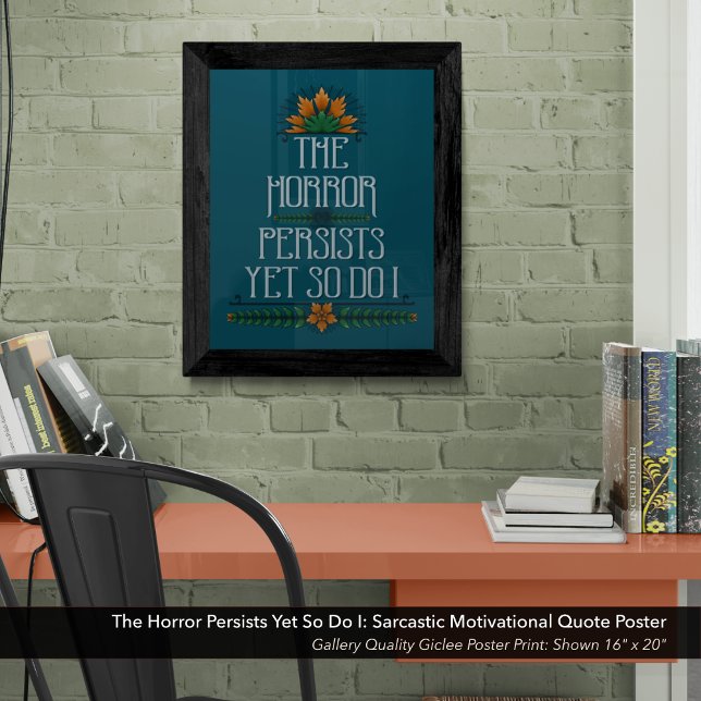 The Horror Persists, Yet So Do I Funny Motivation  Poster (The Horror Persists Yet So Do I: High Quality Giclee Poster Print Wall Art.)