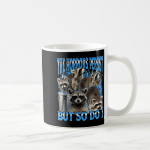 The horrors persist but do racoon sarcastic meme coffee mug