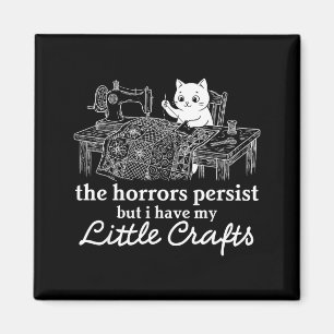The Horrors Persist But Have Little Crafts Funny Magnet
