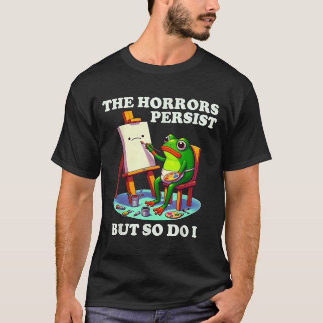 The Horrors Persist But So Do I Frog  T-Shirt (Front)