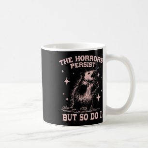 The Horrors Persist But So Do I Funny Angry Opossu Coffee Mug