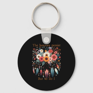 The Horrors Persist But So Do I Funny Humor Flower Key Ring