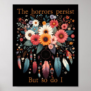The Horrors Persist But So Do I Funny Humor Flower Poster