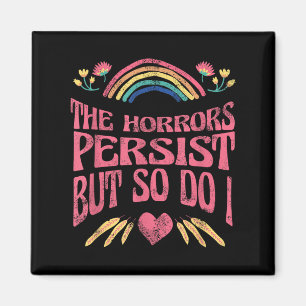 The Horrors Persist But So Do I Humor Funny Flower Magnet