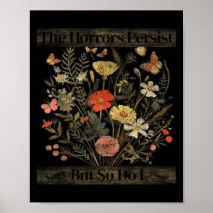 The Horrors Persist But So Do I Humor Funny Flower Poster