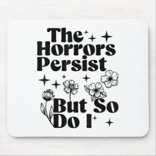 The Horrors Persist But So Do I  Mouse Pad