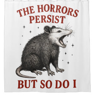 The Horrors Persist But So Do I Shower Curtain