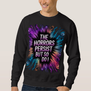 The Horrors Persist But So Do I Surreal Horror Sweatshirt