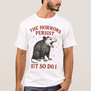 The Horrors Persist But So Do I T-Shirt
