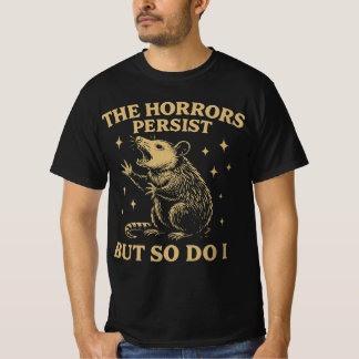 The Horrors Persist But So Do I T-Shirt