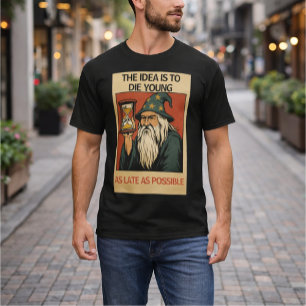 The Idea Is to Die Young as Late as Possible”  T-Shirt