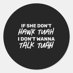 The If She Dont Hawk Tuah I Dont W Talk Tuah  Classic Round Sticker