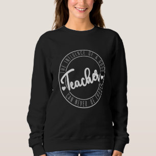 The Influence Of A Good Teacher Can Never Be Erase Sweatshirt