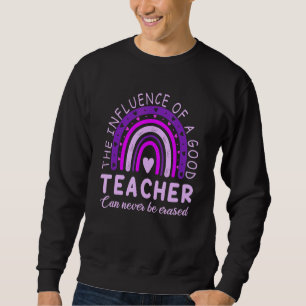 The Influence Of A Good Teacher Can Never Be Erase Sweatshirt