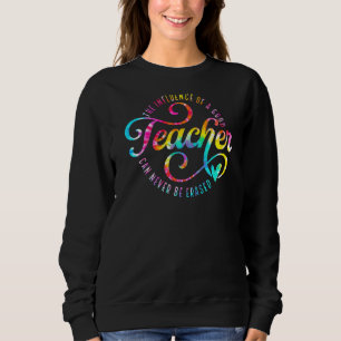 The Influence Of A Good Teacher Can Never Be Erase Sweatshirt
