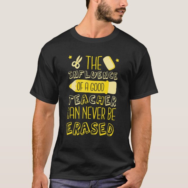 The Influence Of A Good Teacher Can Never Be Erase T-Shirt (Front)