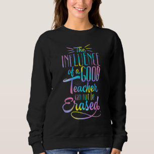The Influencee Of A Good Teacher Can Never Erases Sweatshirt