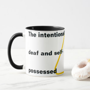 The intentionally deaf and self-possessed mug