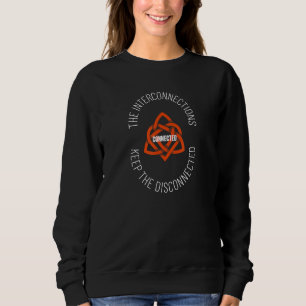 The Interconnections Keep The Disconnected CONNECT Sweatshirt