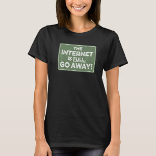 The Internet Is Full Go Away 1 T-Shirt