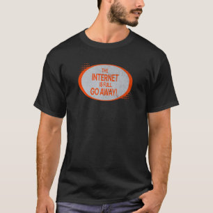 THE INTERNET IS FULL GO AWAY MEN WOMEN BOYS T-Shirt