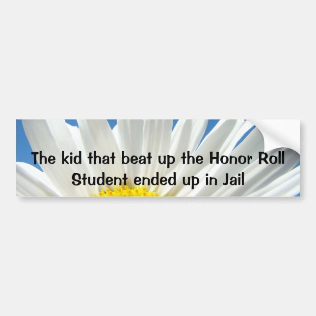 The Kid that beat up the Honour Roll Student ended Bumper Sticker (Front)