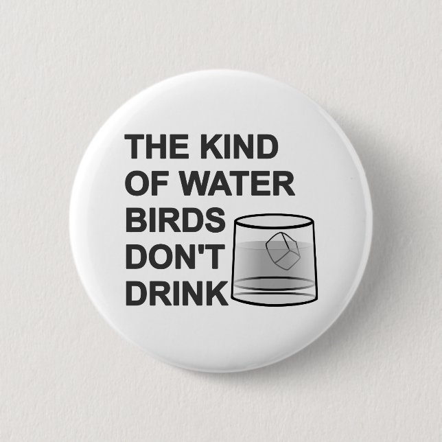 The Kind Of Water Birds Don't Drink 6 Cm Round Badge (Front)