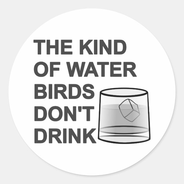 The Kind Of Water Birds Don't Drink Classic Round Sticker (Front)