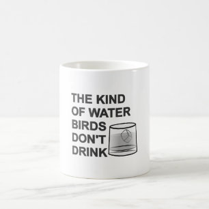 The Kind Of Water Birds Don't Drink Coffee Mug