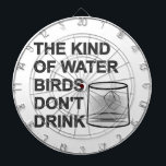 The Kind Of Water Birds Don't Drink Dartboard<br><div class="desc">Birds don't drink this kind of water. Funny text. Custom dartboards.</div>