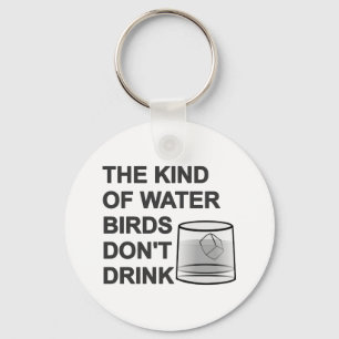 The Kind Of Water Birds Don't Drink Key Ring