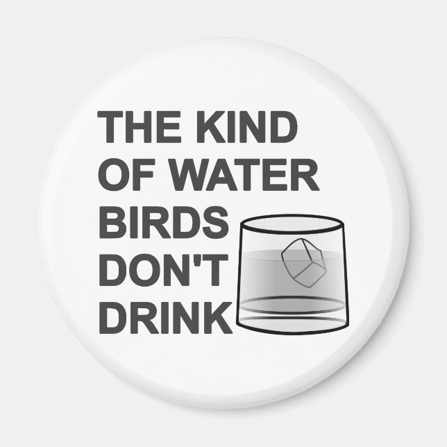 The Kind Of Water Birds Don't Drink Magnet (Front)