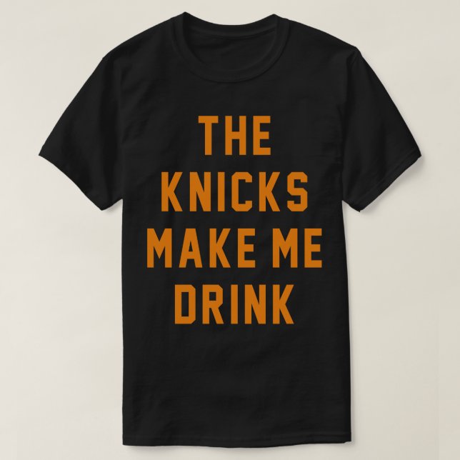 The Knicks make me drink T-Shirt (Design Front)