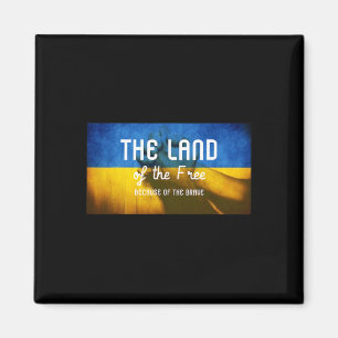 The Land Of The Free Because Of The Brave Ukraine Magnet