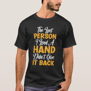 The last Person i lend a Hand didnt give it back A T-Shirt