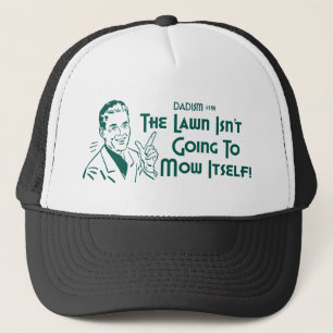 The Lawn Isn't Going To Mow Itself! (Dadism #191) Trucker Hat