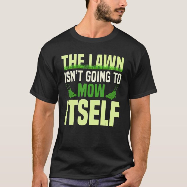 The Lawn Isn't Going To Mow Itself Lawn Mower Gard T-Shirt (Front)