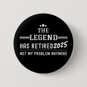 The Legend Has Retired 2025–Not My Problem Anymore 6 Cm Round Badge
