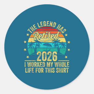 The Legend Has Retired 2026 I Worked My Whole Life Classic Round Sticker