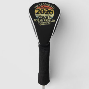 The Legend Has Retired 2026 Not My Problem anymore Golf Head Cover