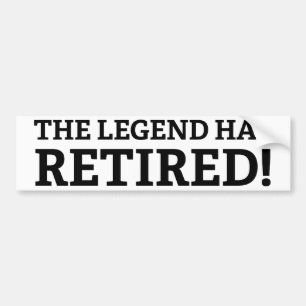 The Legend Has Retired Bumper Sticker