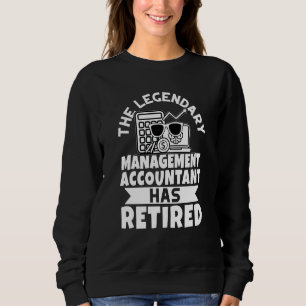 The Legendary Management Accountant Has Retired Sweatshirt