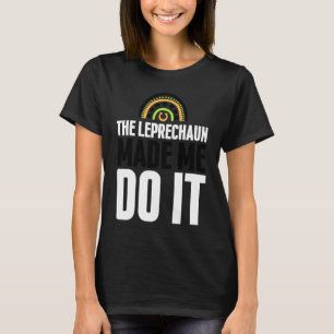 The Leprechaun Made Me Do It St Patrick's Day Rai T-Shirt